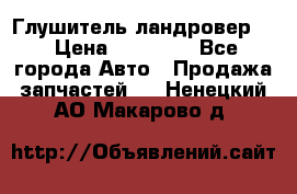 Глушитель ландровер . › Цена ­ 15 000 - Все города Авто » Продажа запчастей   . Ненецкий АО,Макарово д.